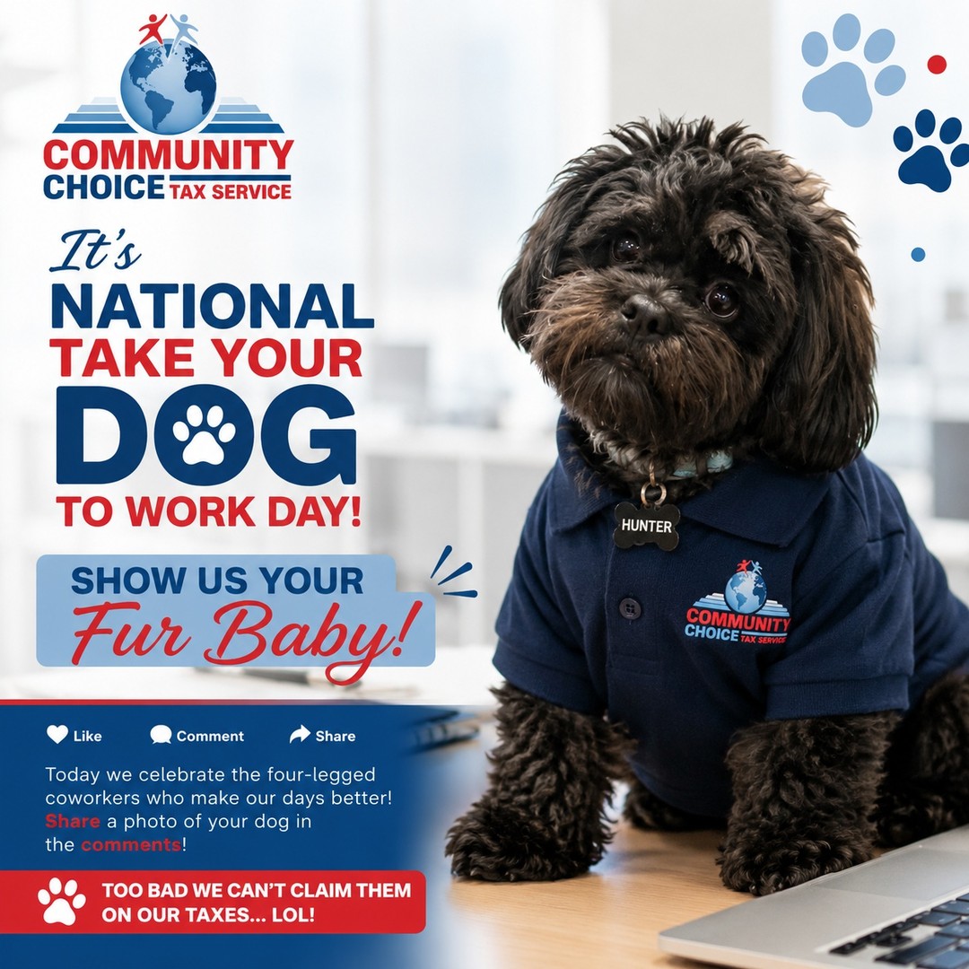 🐶🐾 It’s National Take Your Dog to Work Day! 🐾🐶

Today we're celebrating the four-legged coworkers who keep us smiling, reduce stress, and make every workday a little brighter. ❤️

📸 We want to see your fur baby!
Share a photo in the comments and tell us:
🐕 Their name
🦴 Their favorite treat or toy

And let's settle an important tax question... 😂

Too bad we can't claim our dogs on our tax returns... LOL! 🐶💸

Let's fill the comments with adorable faces and spread a little joy today!

🐾 Like, Comment, Share, and Tag a fellow dog lover!

Happy National Take Your Dog to Work Day!
Community Choice Tax Service
Call or text us at 855-528-0048